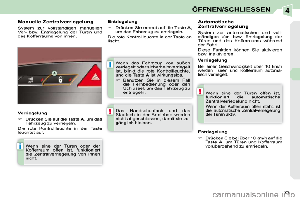 Peugeot 308 CC 2009  Betriebsanleitung (in German) 4
i
!
i
!
73
ÖFFNEN/SCHLIESSEN
 Wenn  das  Fahrzeug  von  außen  
verriegelt oder sicherheitsverriegelt 
ist,  blinkt  die  rote  Kontrollleuchte, 
und die Taste  A  ist wirkungslos. 
   
�    Be