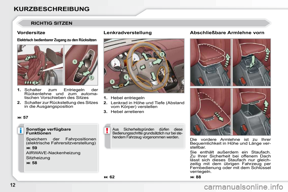 Peugeot 308 CC 2009  Betriebsanleitung (in German) i!
KURZBESCHREIBUNG
 RICHTIG SITZEN 
  Lenkradverstellung  
   
1.    Hebel entriegeln 
  
2.    Lenkrad in Höhe und Tiefe (Abstand 
vom Körper) verstellen 
  
3.    Hebel arretieren  
  Vordersitze