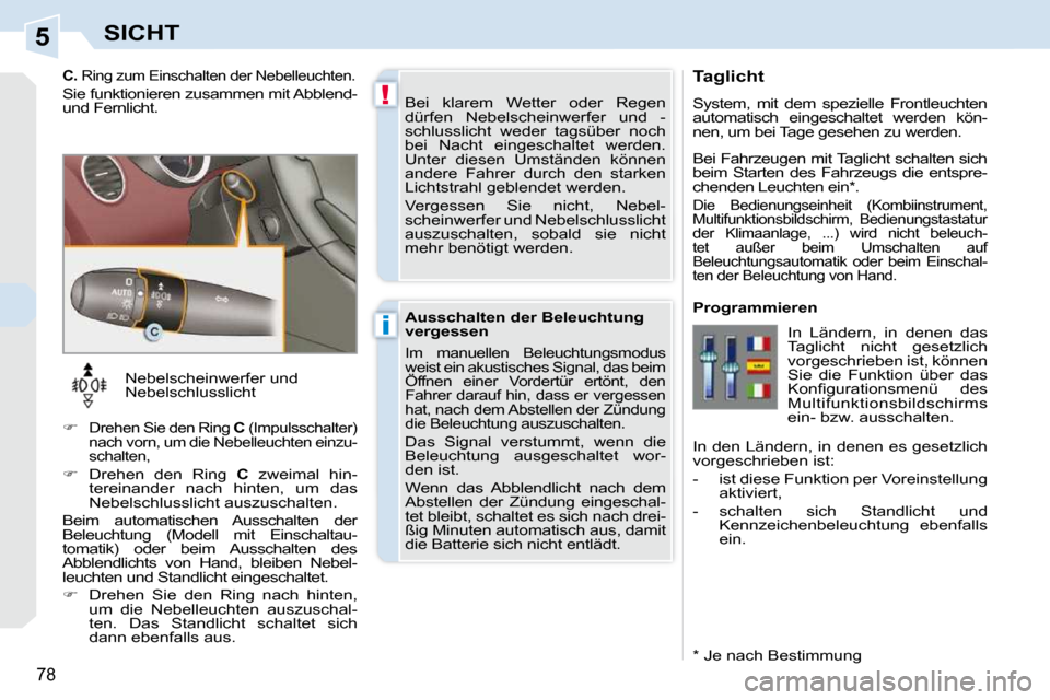 Peugeot 308 CC 2009 Betriebsanleitung (in German) 5
!
i
78
SICHT
Taglicht
System, mit dem spezielle Frontleuchten
automatisch eingeschaltet werden kön-
nen, um bei Tage gesehen zu werden.
* Je nach Bestimmung
Bei Fahrzeugen mi Peugeot 308 CC 2009 Betriebsanleitung (in German) 5
!
i
78
SICHT
Taglicht
System, mit dem spezielle Frontleuchten
automatisch eingeschaltet werden kön-
nen, um bei Tage gesehen zu werden.
* Je nach Bestimmung
Bei Fahrzeugen mi
