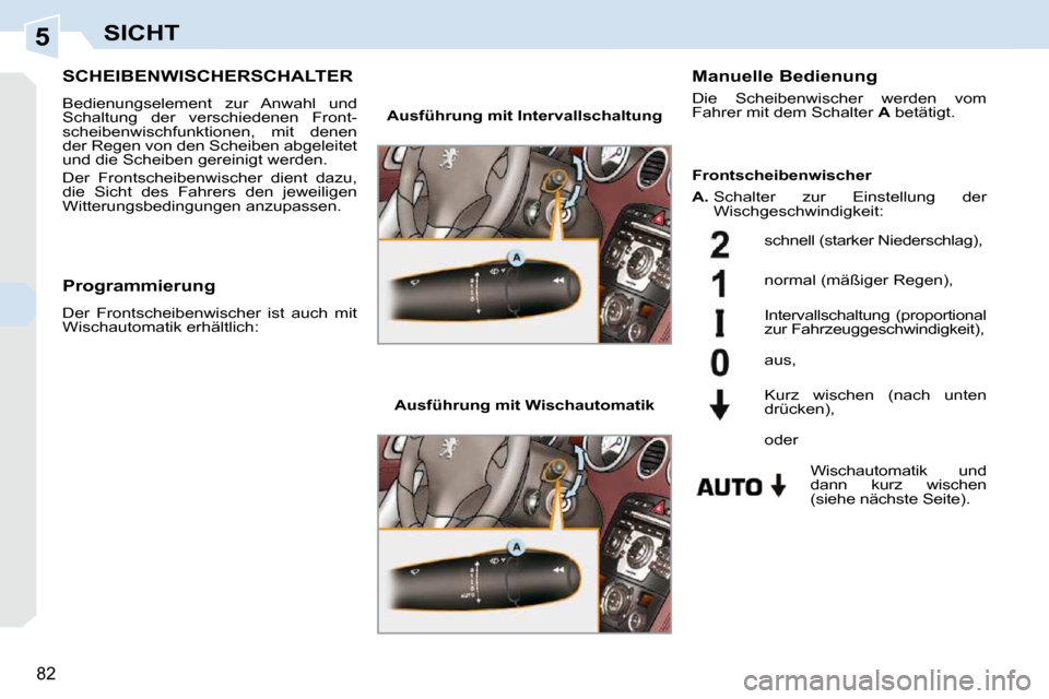 Peugeot 308 CC 2009 Betriebsanleitung (in German) 5
82
SICHT
SCHEIBENWISCHERSCHALTER
Bedienungselement zur Anwahl und
Schaltung der verschiedenen Front-
scheibenwischfunktionen, mit denen
der Regen von den Scheiben abgeleitet
und Peugeot 308 CC 2009 Betriebsanleitung (in German) 5
82
SICHT
SCHEIBENWISCHERSCHALTER
Bedienungselement zur Anwahl und
Schaltung der verschiedenen Front-
scheibenwischfunktionen, mit denen
der Regen von den Scheiben abgeleitet
und