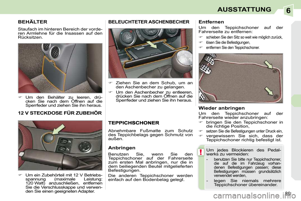 Peugeot 308 CC 2009  Betriebsanleitung (in German) 6
!
89
AUSSTATTUNG
     BEHÄLTER 
� �S�t�a�u�f�a�c�h� �i�m� �h�i�n�t�e�r�e�n� �B�e�r�e�i�c�h� �d�e�r� �v�o�r�d�e�- 
ren Armlehne  für  die  Insassen  auf  den 
�R�ü�c�k�s�i�t�z�e�n�.�  
   
� � 