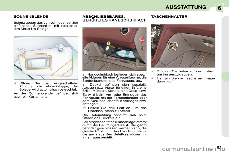 Peugeot 308 CC 2009  Betriebsanleitung (in German) 6
87
AUSSTATTUNG
     ABSCHLIESSBARES, GEKÜHLTES HANDSCHUHFACH     ABSCHLIESSBARES, ABSCHLIESSBARES, 
� � �I�m� �H�a�n�d�s�c�h�u�h�f�a�c�h� �b�e�ﬁ� �n�d�e�n� �s�i�c�h� �s�p�e�z�i�- 
�e�l�l�e� �A�b�