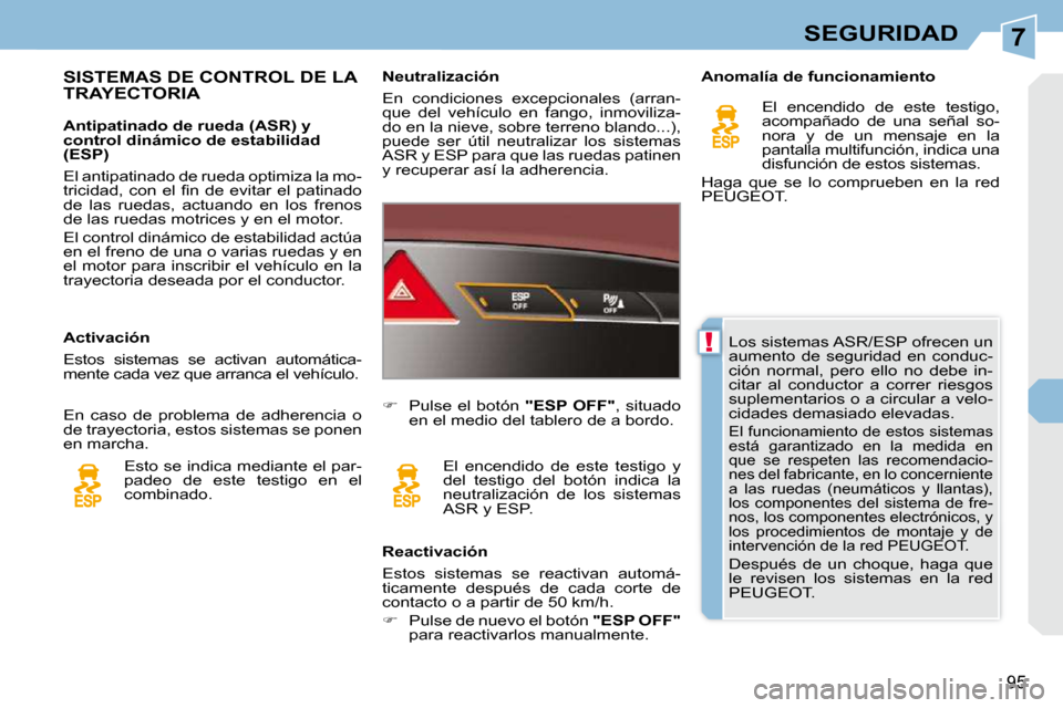 Peugeot 308 CC 2009  Manual del propietario (in Spanish) 7
!
95
SEGURIDAD
 Los sistemas ASR/ESP ofrecen un  
aumento  de  seguridad  en  conduc-
ción  normal,  pero  ello  no  debe  in-
citar  al  conductor  a  correr  riesgos 
suplementarios o a circular 