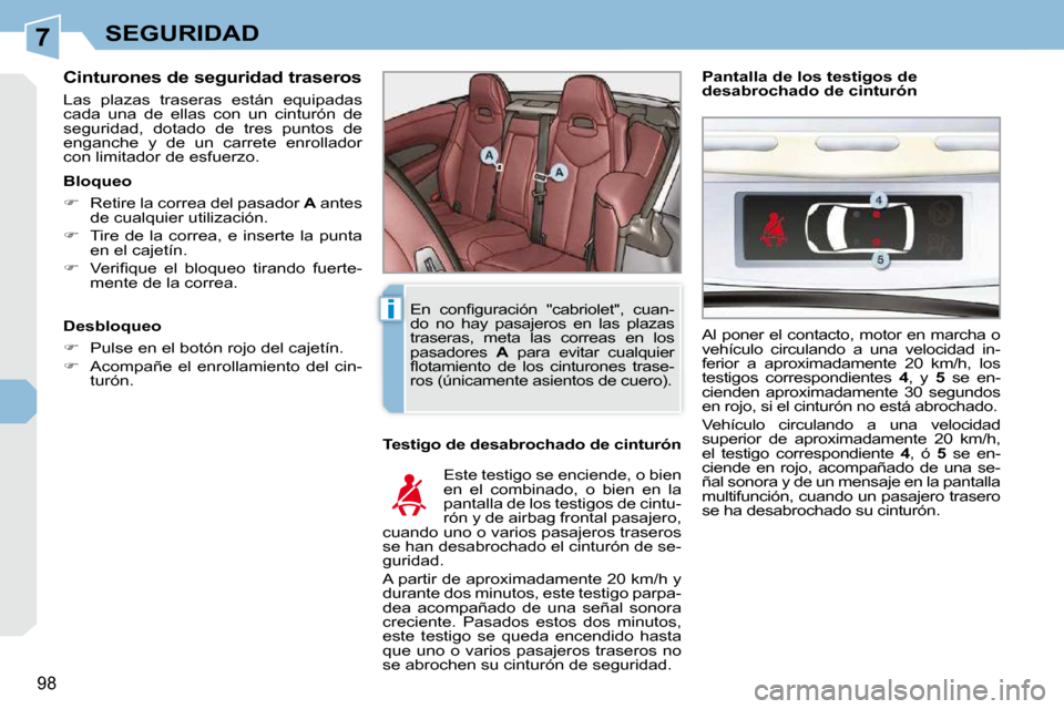 Peugeot 308 CC 2009  Manual del propietario (in Spanish) 7
i
98
SEGURIDAD
  Cinturones de seguridad traseros  
 Las  plazas  traseras  están  equipadas  
cada  una  de  ellas  con  un  cinturón  de 
seguridad,  dotado  de  tres  puntos  de 
 enganche  y  