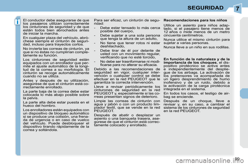 Peugeot 308 CC 2009 Manual del propietario (in Spanish) 7
i
99
SEGURIDAD
El conductor debe asegurarse de que
los pasajeros utilizan correctamente
los cinturones de seguridad y de que
están todos bien abrochados antes
de iniciar la marcha. Peugeot 308 CC 2009 Manual del propietario (in Spanish) 7
i
99
SEGURIDAD
El conductor debe asegurarse de que
los pasajeros utilizan correctamente
los cinturones de seguridad y de que
están todos bien abrochados antes
de iniciar la marcha.