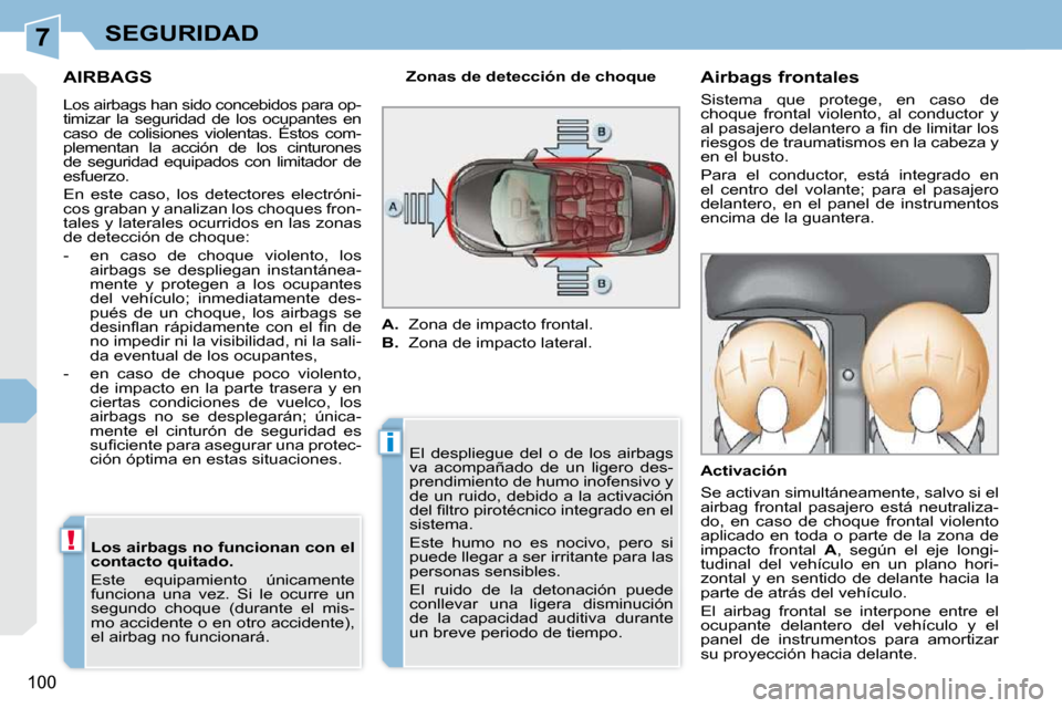 Peugeot 308 CC 2009 Manual del propietario (in Spanish) 7
i
!
100
SEGURIDAD
AIRBAGS
Los airbags han sido concebidos para op-
timizar la seguridad de los ocupantes en
caso de colisiones violentas. Éstos com-
plementan la acción de los Peugeot 308 CC 2009 Manual del propietario (in Spanish) 7
i
!
100
SEGURIDAD
AIRBAGS
Los airbags han sido concebidos para op-
timizar la seguridad de los ocupantes en
caso de colisiones violentas. Éstos com-
plementan la acción de los