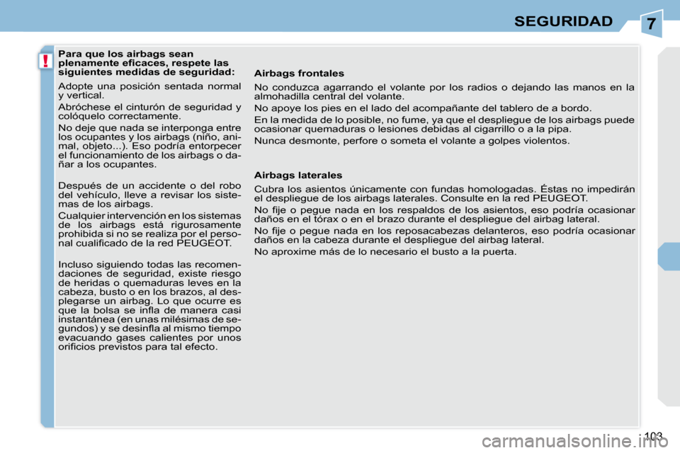 Peugeot 308 CC 2009  Manual del propietario (in Spanish) 7
!
103
SEGURIDAD
   Para que los airbags sean  
�p�l�e�n�a�m�e�n�t�e� �e�ﬁ� �c�a�c�e�s�,� �r�e�s�p�e�t�e� �l�a�s� 
siguientes medidas de seguridad:  
 Adopte  una  posición  sentada  normal  
y ve