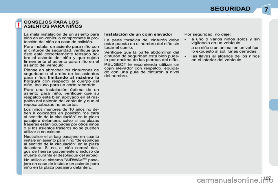 Peugeot 308 CC 2009  Manual del propietario (in Spanish) 7
!
107
SEGURIDAD
         CONSEJOS PARA LOS ASIENTOS PARA NIÑOS 
  Instalación de un cojín elevador  
 La  parte  torácica  del  cinturón  debe  
estar puesta en el hombro del niño sin 
tocar e