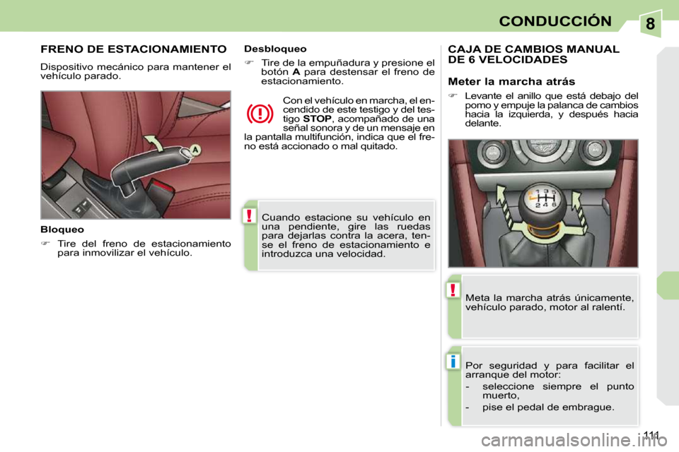 Peugeot 308 CC 2009 Manual del propietario (in Spanish) 8
!
i
!
111
CONDUCCIÓN
Cuando estacione su vehículo en
una pendiente, gire las ruedas
para dejarlas contra la acera, ten-
se el freno de estacionamiento e
introduzca una veloc Peugeot 308 CC 2009 Manual del propietario (in Spanish) 8
!
i
!
111
CONDUCCIÓN
Cuando estacione su vehículo en
una pendiente, gire las ruedas
para dejarlas contra la acera, ten-
se el freno de estacionamiento e
introduzca una veloc
