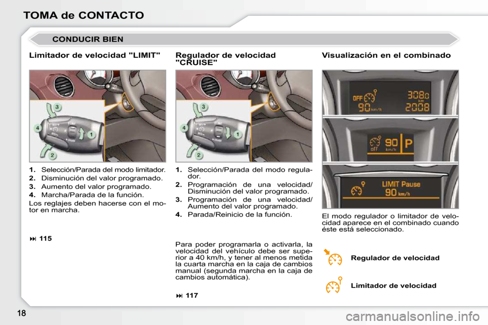 Peugeot 308 CC 2009  Manual del propietario (in Spanish) TOMA de CONTACTO
 CONDUCIR BIEN 
� � �L�i�m�i�t�a�d�o�r� �d�e� �v�e�l�o�c�i�d�a�d� �"�L�I�M�I�T�"� � � �V�i�s�u�a�l�i�z�a�c�i�ó�n� �e�n� �e�l� �c�o�m�b�i�n�a�d�o� 
   
1.    Selección/Parada del mod