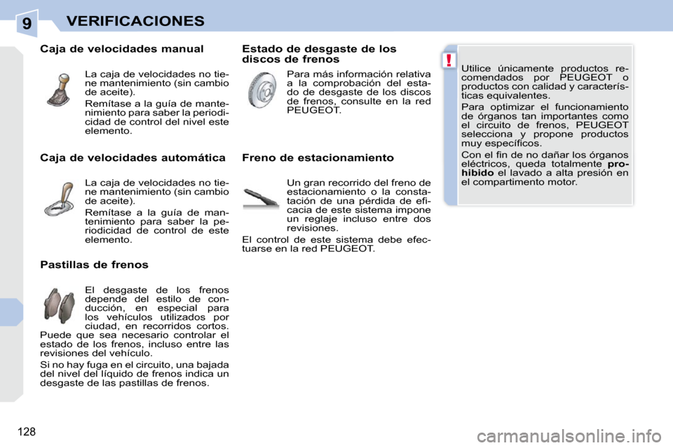 Peugeot 308 CC 2009 Manual del propietario (in Spanish) 9
!
128
VERIFICACIONES
Utilice únicamente productos re-
comendados por PEUGEOT o
productos con calidad y caracterís-
ticas equivalentes.
Para optimizar el funcionamiento
de órgano Peugeot 308 CC 2009 Manual del propietario (in Spanish) 9
!
128
VERIFICACIONES
Utilice únicamente productos re-
comendados por PEUGEOT o
productos con calidad y caracterís-
ticas equivalentes.
Para optimizar el funcionamiento
de órgano