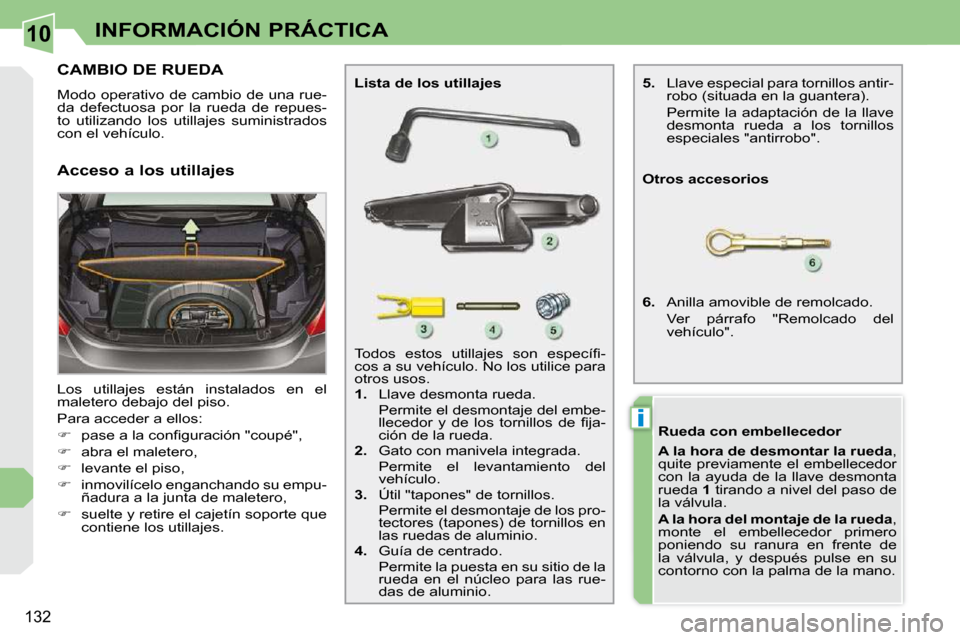Peugeot 308 CC 2009  Manual del propietario (in Spanish) 10
i
132
INFORMACIÓN PRÁCTICA
           CAMBIO DE RUEDA 
 Modo operativo de cambio de una rue- 
da  defectuosa  por  la  rueda  de  repues-
�t�o�  �u�t�i�l�i�z�a�n�d�o�  �l�o�s�  �u�t�i�l�l�a�j�e�s