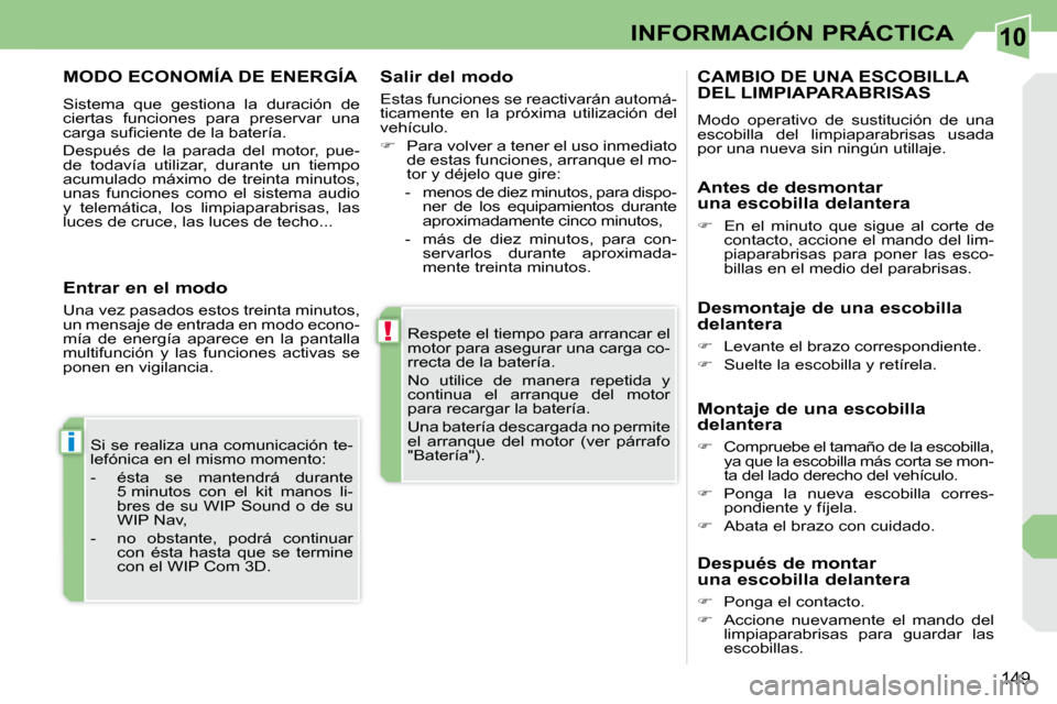Peugeot 308 CC 2009 Manual del propietario (in Spanish) 10
!
i
149
INFORMACIÓN PRÁCTICA
Respete el tiempo para arrancar el
motor para asegurar una carga co-
rrecta de la batería.
No utilice de manera repetida y
continua el arranque del Peugeot 308 CC 2009 Manual del propietario (in Spanish) 10
!
i
149
INFORMACIÓN PRÁCTICA
Respete el tiempo para arrancar el
motor para asegurar una carga co-
rrecta de la batería.
No utilice de manera repetida y
continua el arranque del