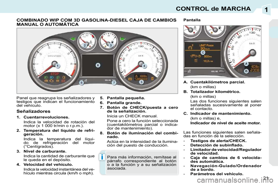 Peugeot 308 CC 2009  Manual del propietario (in Spanish) 1
i
21
CONTROL de MARCHA
             COMBINADO WIP COM 3D GASOLINA-DIESEL CAJA DE CAMBIOS MANUAL O AUTOMÁTICA 
 Panel que reagrupa los señalizadores y  
testigos  que  indican  el  funcionamiento 

