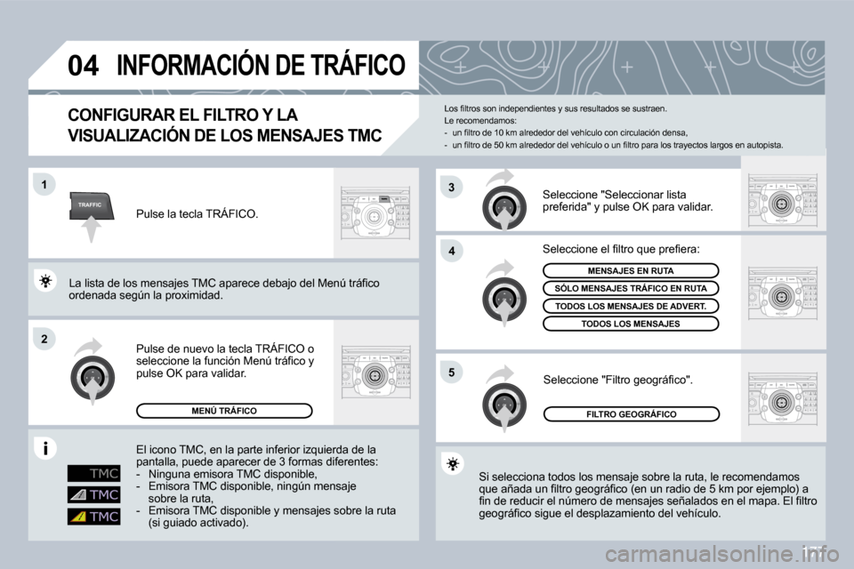 Peugeot 308 CC 2009  Manual del propietario (in Spanish) 177
TRAFFIC
�0�4
�1
�2
�4
�5
3
� � � � � � � �I�N�F�O�R�M�A�C�I�Ó�N� �D�E� �T�R�Á�F�I�C�O� 
  CONFIGURAR EL FILTRO Y LA 
�V�I�S�U�A�L�I�Z�A�C�I�Ó�N� �D�E� �L�O�S� �M�E�N�S�A�J�E�S� �T�M�C� 
 Si sel