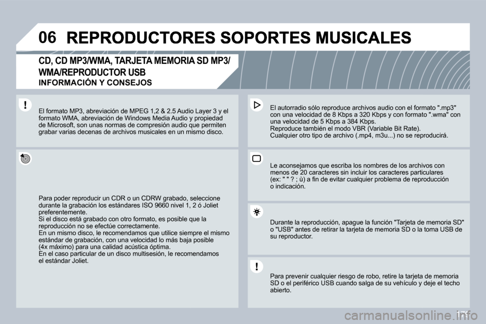 Peugeot 308 CC 2009  Manual del propietario (in Spanish) 179
�0�6
  CD, CD MP3/WMA, TARJETA MEMORIA SD MP3/
WMA/REPRODUCTOR USB  
�I�N�F�O�R�M�A�C�I�Ó�N� �Y� �C�O�N�S�E�J�O�S� 
 Para poder reproducir un CDR o un CDRW grabado, sedo, seleccione durante la gr