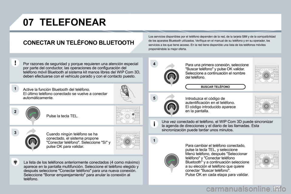 Peugeot 308 CC 2009  Manual del propietario (in Spanish) 185
�0�7
�1
3
�5
�4
�2
�1
 Los servicios disponibles por el teléfono dependen de la red, de la tarjeta SIM y de la compatibilidad �d�e� �l�o�s� �a�p�a�r�a�t�o�s� �B�l�u�e�t�o�o�t�h� �u�t�i�l�i�z�a�d�