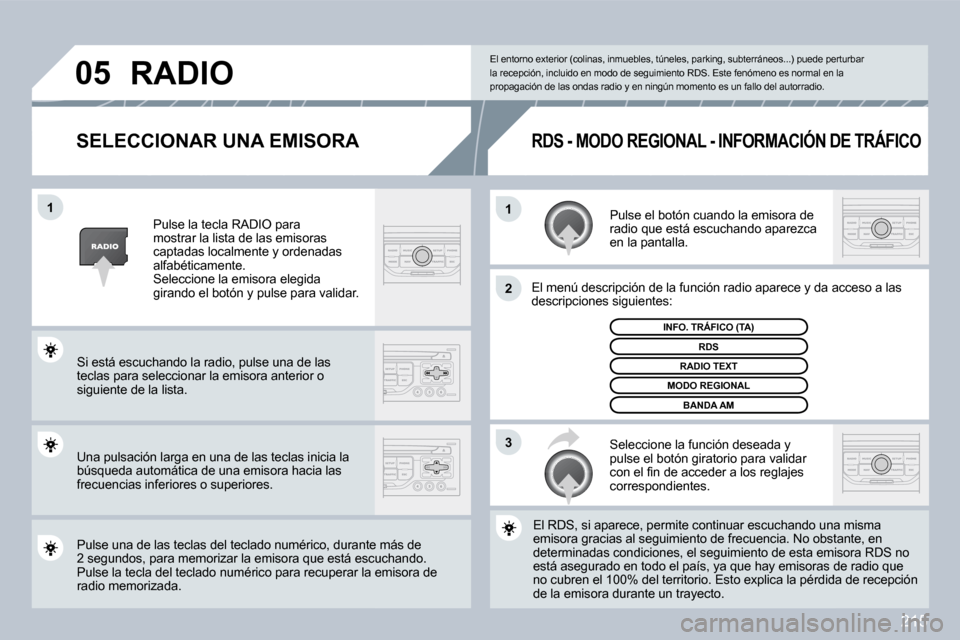 Peugeot 308 CC 2009  Manual del propietario (in Spanish) 215
�1�1
�2
�3
�0�5
  SELECCIONAR UNA EMISORA 
 Pulse el botón cuando la emisora de radio que está escuchando aparezca en la pantalla. 
 El menú descripción de la función radio aparece y da ac da