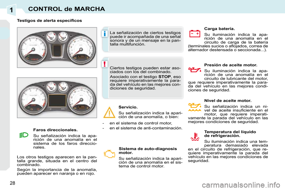 Peugeot 308 CC 2009  Manual del propietario (in Spanish) 1
i
!
28
CONTROL de MARCHA
 La señalización de ciertos testigos  
puede ir acompañada de una señal 
sonora y de un mensaje en la pan-
talla multifunción. 
� � � �T�e�s�t�i�g�o�s� �d�e� �a�l�e�r�t