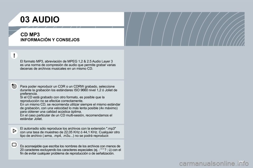 Peugeot 308 CC 2009  Manual del propietario (in Spanish) 235
03
� �E�l� �f�o�r�m�a�t�o� �M�P�3�,� �a�b�r�e�v�i�a�c�i�ó�n� �d�e� �M�P�E�G� �1�,�2� �&� �2�.�5� �A�u�d�i�o� �L�a�y�e�r� �3� �e�s� �u�n�a� �n�o�r�m�a� �d�e� �c�o�m�p�r�e�s�i�ó�n� �d�e� �a�u�d�i�
