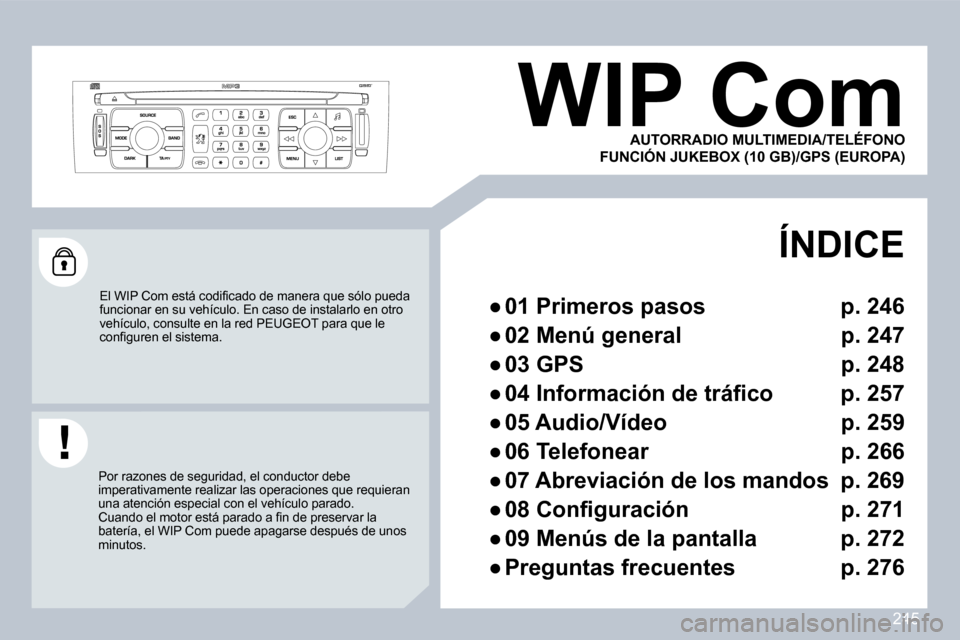 Peugeot 308 CC 2009  Manual del propietario (in Spanish) 245
     WIP Com 
� �E�l� �W�I�P� �C�o�m� �e�s�t�á� �c�o�d�i�ﬁ� �c�a�d�o� �d�e� �m�a�n�e�r�a� �q�u�e� �s�ó�l�o� �p�u�e�d�a� �f�u�n�c�i�o�n�a�r� �e�n� �s�u� �v�e�h�í�c�u�l�o�.� �E�n� �c�a�s�o� �d�