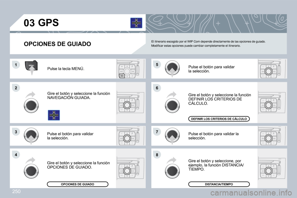 Peugeot 308 CC 2009  Manual del propietario (in Spanish) 250
ESC
MENU LIST
ESC
MENU LIST
ESC
MENU LIST
ESC
MENU LIST
MENU
ESC
MENU LIST
ESC
MENU LIST
ESC
MENU LIST
�0�3
�1�1
�2�2
�3�3
�4�4
�6�6
�8�8
�7�7
�5�5
� �G�i�r�e� �e�l� �b�o�t�ó�n� �y� �s�e�l�e�c�c�