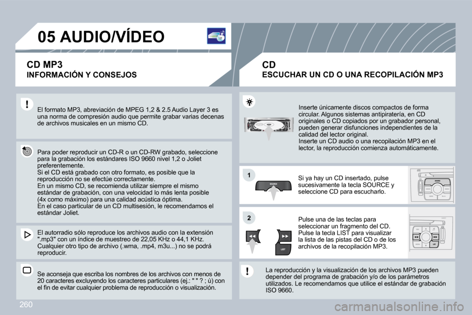 Peugeot 308 CC 2009  Manual del propietario (in Spanish) 260
�0�5
�1�1
�2�2
� � � � � � � � � �A�U�D�I�O�/�V�Í�D�E�O� 
� � �I�N�F�O�R�M�A�C�I�Ó�N� �Y� �C�O�N�S�E�J�O�S� 
� �E�l� �f�o�r�m�a�t�o� �M�P�3�,� �a�b�r�e�v�i�a�c�i�ó�n� �d�e� �M�P�E�G� �1�,�2� �&