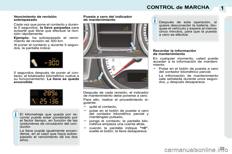 Peugeot 308 CC 2009  Manual del propietario (in Spanish) 1
i
i
33
CONTROL de MARCHA
 Después  de  esta  operación,  si  
quiere  desconectar  la  batería,  blo-
quee el vehículo y espere al menos 
cinco  minutos,  para  que  la  puesta 
a cero se efect�