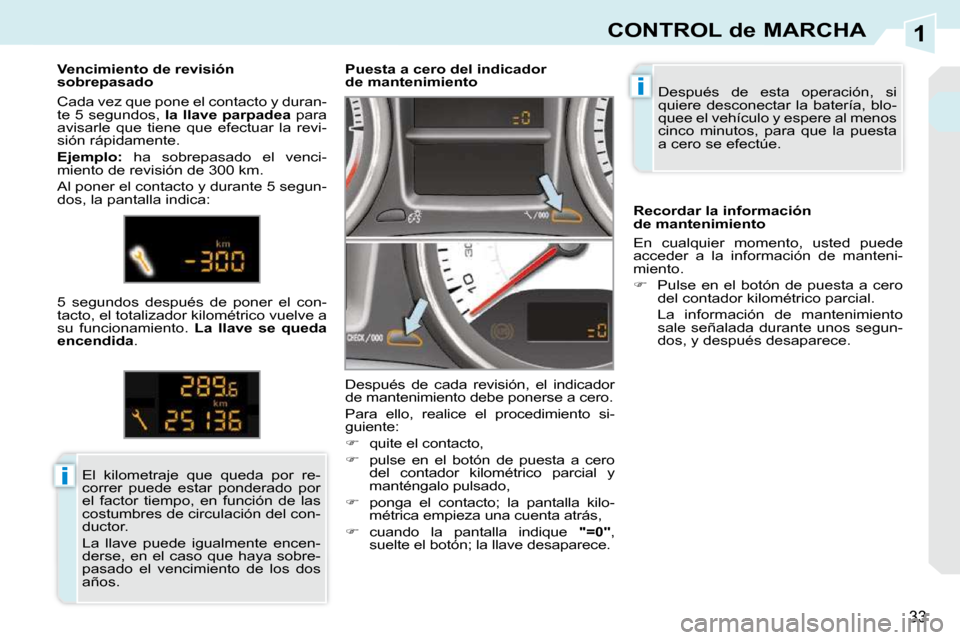 Peugeot 308 CC 2009  Manual del propietario (in Spanish) 1
i
i
33
CONTROL de MARCHA
 Después  de  esta  operación,  si  
quiere  desconectar  la  batería,  blo-
quee el vehículo y espere al menos 
cinco  minutos,  para  que  la  puesta 
a cero se efect