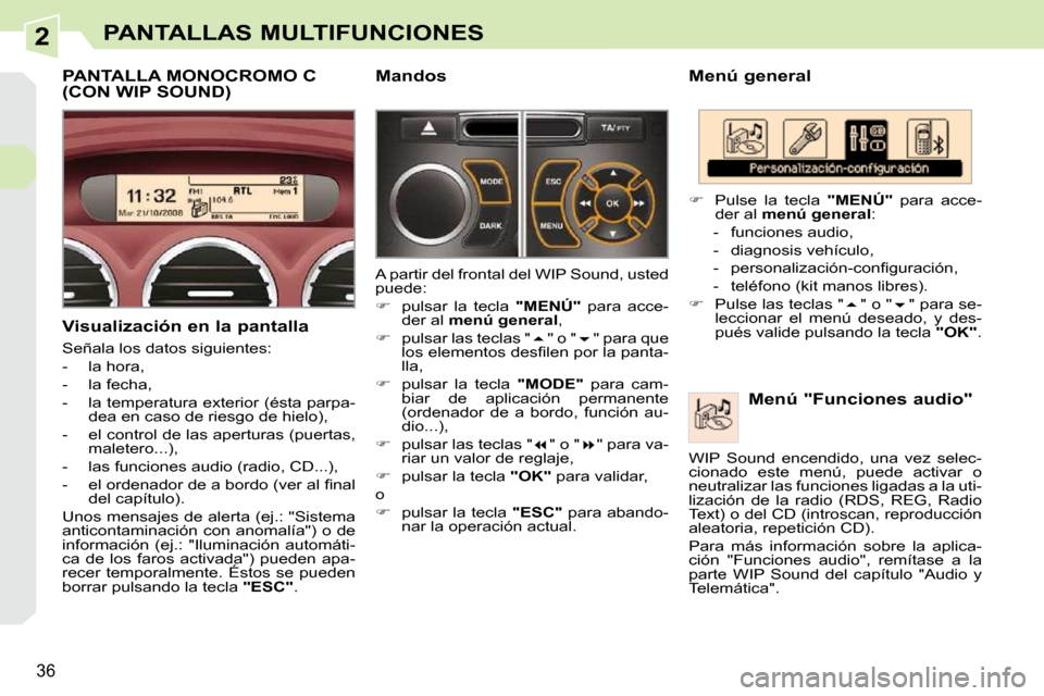 Peugeot 308 CC 2009  Manual del propietario (in Spanish) 2
36
PANTALLAS MULTIFUNCIONES
  Menú general   Menú "Funciones audio" 
   
�    Pulse  la  tecla    "MENÚ"   para  acce-
der al   menú general  : 
   -   funciones audio,  
  -   diagnosis veh