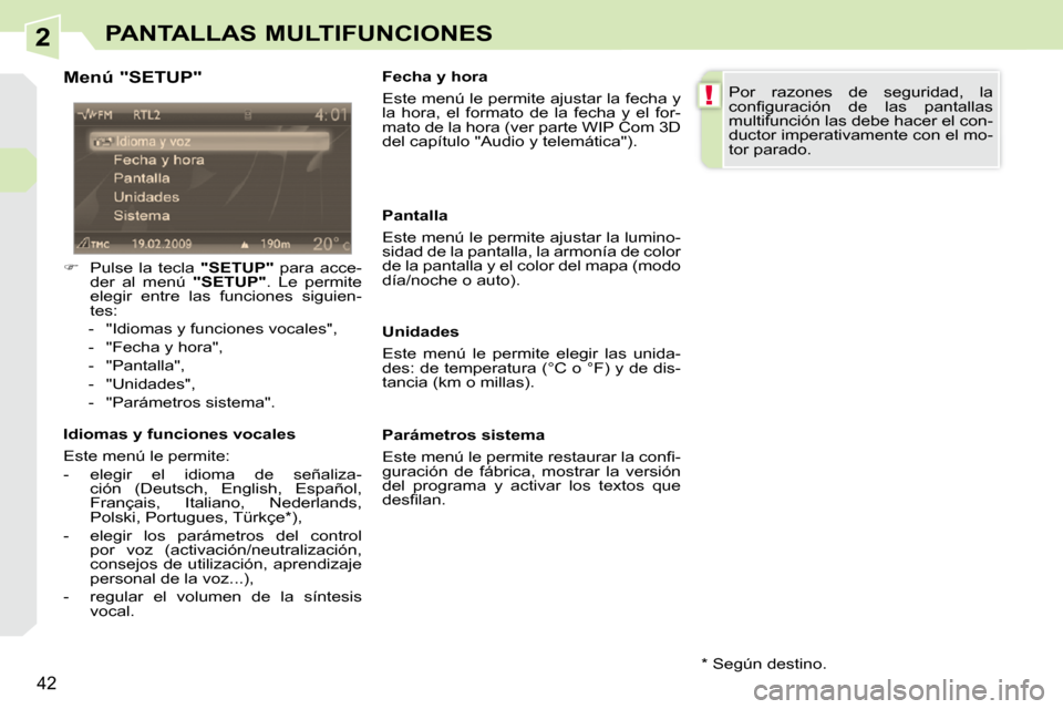 Peugeot 308 CC 2009  Manual del propietario (in Spanish) 2
!
42
PANTALLAS MULTIFUNCIONES
  Menú "SETUP"  
   
�    Pulse  la  tecla    "SETUP"   para  acce-
der  al  menú    "SETUP" .  Le  permite 
elegir  entre  las  funciones  siguien- 
tes: 
   -   