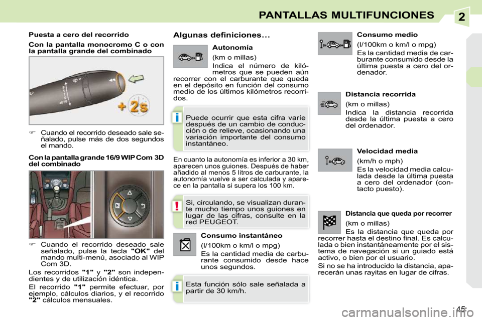 Peugeot 308 CC 2009  Manual del propietario (in Spanish) 2
!
i
i
45
PANTALLAS MULTIFUNCIONES
   
�    Cuando el recorrido deseado sale se-
ñalado,  pulse  más  de  dos  segundos  
el mando.  
  Puesta a cero del recorrido  
  
Con  la  pantalla  monocr