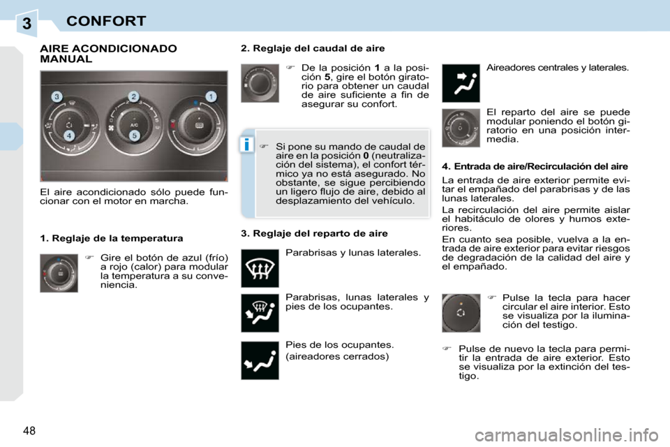 Peugeot 308 CC 2009  Manual del propietario (in Spanish) 3
i
48
CONFORT  2. Reglaje del caudal de aire    
�    De  la  posición    1   a  la  posi-
ción   5 , gire el botón girato-
rio para obtener un caudal  
�d�e�  �a�i�r�e�  �s�u�ﬁ� �c�i�e�n�t�e
