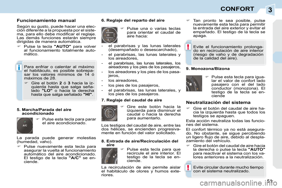Peugeot 308 CC 2009  Manual del propietario (in Spanish) 3
!
!
i
51
CONFORT
  Funcionamiento manual  
 Según su gusto, puede hacer una elec- 
ción diferente a la propuesta por el siste-
�m�a�,� �p�a�r�a� �e�l�l�o� �d�e�b�e� �m�o�d�i�ﬁ� �c�a�r� �e�l� �r�