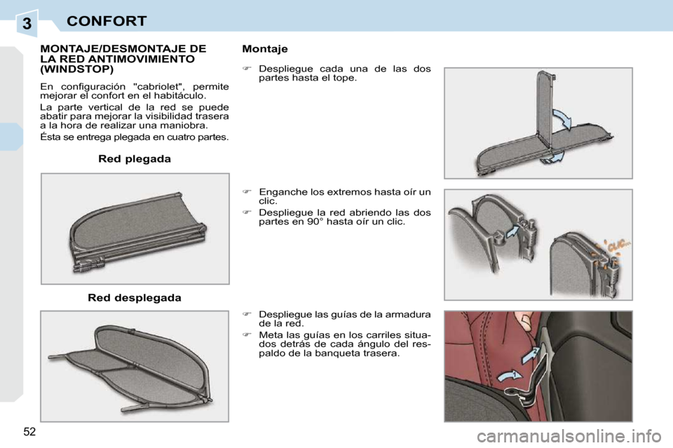 Peugeot 308 CC 2009  Manual del propietario (in Spanish) 3
52
CONFORT  Red plegada  
       MONTAJE/DESMONTAJE DE LA RED ANTIMOVIMIENTO (WINDSTOP) 
� �E�n�  �c�o�n�ﬁ� �g�u�r�a�c�i�ó�n�  �"�c�a�b�r�i�o�l�e�t�"�,�  �p�e�r�m�i�t�e�  
mejorar el confort en e