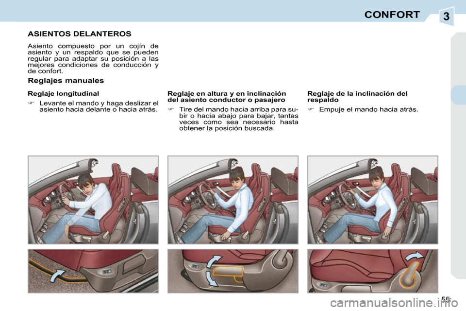 Peugeot 308 CC 2009  Manual del propietario (in Spanish) 3
55
CONFORT
ASIENTOS DELANTEROS 
 Asiento  compuesto  por  un  cojín  de  
asiento  y  un  respaldo  que  se  pueden 
regular  para  adaptar  su  posición  a  las 
mejores  condiciones  de  conducc