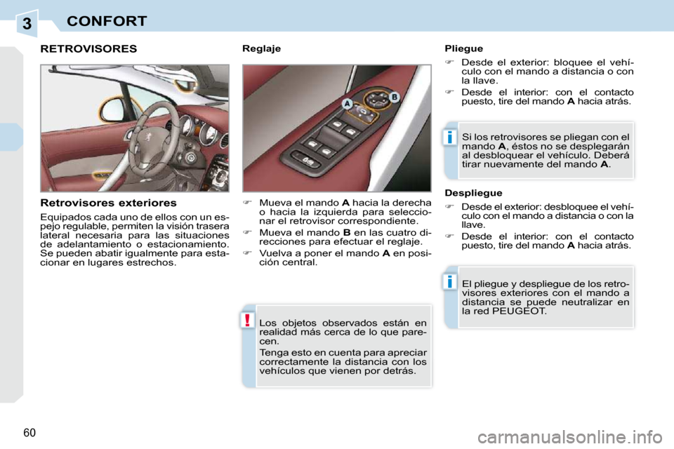 Peugeot 308 CC 2009  Manual del propietario (in Spanish) 3
!
i
i
60
CONFORT Los  objetos  observados  están  en  
realidad más cerca de lo que pare-
cen.  
� �T�e�n�g�a� �e�s�t�o� �e�n� �c�u�e�n�t�a� �p�a�r�a� �a�p�r�e�c�i�a�r�  
correctamente  la  distan