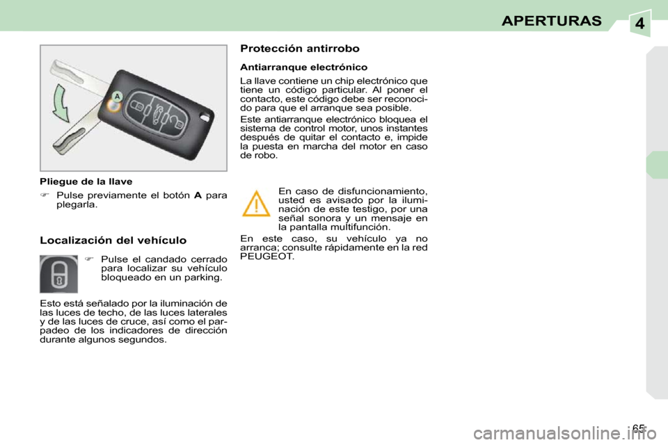 Peugeot 308 CC 2009  Manual del propietario (in Spanish) 4
65
APERTURAS
  Localización del vehículo             
   
�    Pulse  el  candado  cerrado 
para  localizar  su  vehículo  
bloqueado en un parking.     Antiarranque electrónico  
 La llave c