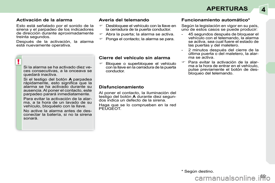 Peugeot 308 CC 2009 Manual del propietario (in Spanish) 4
!
69
APERTURAS
Activación de la alarma
Esto está señalado por el sonido de la
sirena y el parpadeo de los indicadores
de dirección durante aproximadamente
treinta segundos.
De Peugeot 308 CC 2009 Manual del propietario (in Spanish) 4
!
69
APERTURAS
Activación de la alarma
Esto está señalado por el sonido de la
sirena y el parpadeo de los indicadores
de dirección durante aproximadamente
treinta segundos.
De