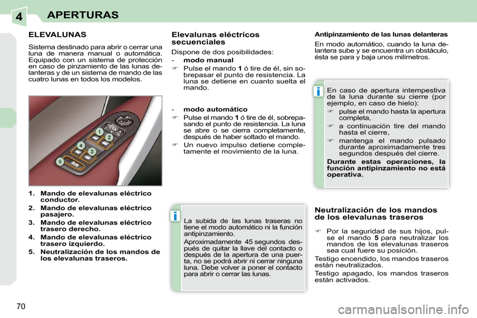 Peugeot 308 CC 2009 Manual del propietario (in Spanish) 4
i
i
70
APERTURAS
La subida de las lunas traseras no
tiene el modo automático ni la función
antipinzamiento.
Aproximadamente 45 segundos des-
pués de quitar la llave del con Peugeot 308 CC 2009 Manual del propietario (in Spanish) 4
i
i
70
APERTURAS
La subida de las lunas traseras no
tiene el modo automático ni la función
antipinzamiento.
Aproximadamente 45 segundos des-
pués de quitar la llave del con