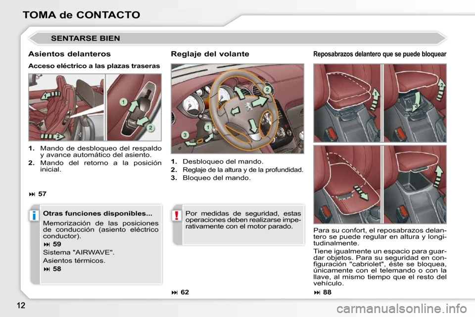 Peugeot 308 CC 2009  Manual del propietario (in Spanish) i!
TOMA de CONTACTO
 SENTARSE BIEN 
  Reglaje del volante  
   
1.    Desbloqueo del mando. 
  
2.   
�R�e�g�l�a�j�e� �d�e� �l�a� �a�l�t�u�r�a� �y� �d�e� �l�a� �p�r�o�f�u�n�d�i�d�a�d�.� 
  
3.    Bloq