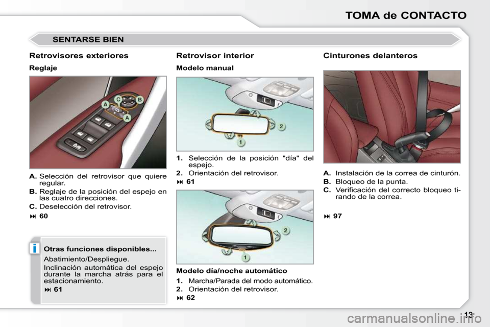 Peugeot 308 CC 2009  Manual del propietario (in Spanish) i
TOMA de CONTACTO
 SENTARSE BIEN 
  Retrovisores exteriores  
  Reglaje    Otras funciones disponibles...  
 Abatimiento/Despliegue.  
� �I�n�c�l�i�n�a�c�i�ó�n�  �a�u�t�o�m�á�t�i�c�a�  �d�e�l�  �e�