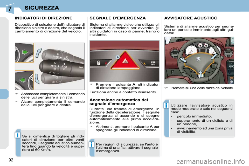 Peugeot 308 CC 2009  Manuale del proprietario (in Italian) 7
i
i
i
92
SICUREZZA
INDICATORI DI DIREZIONE 
 Dispositivo di selezione dellindicatore di  
direzione sinistro o destro, che segnala il 
cambiamento di direzione del veicolo.  Se  si  dimentica  di  