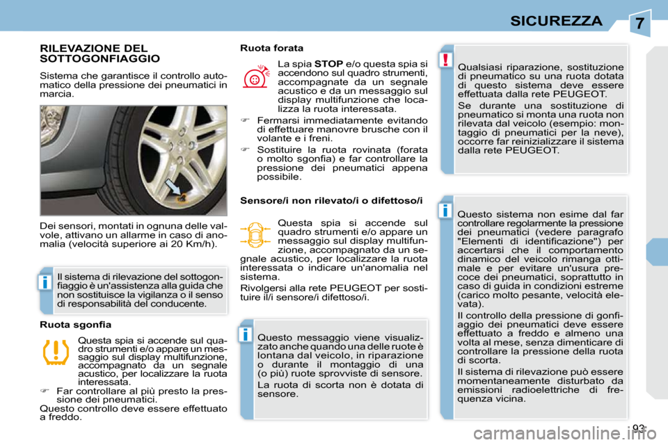 Peugeot 308 CC 2009  Manuale del proprietario (in Italian) 7
!
i
i
i
93
SICUREZZA
RILEVAZIONE DEL SOTTOGONFIAGGIO 
 Sistema che garantisce il controllo auto- 
matico della pressione dei pneumatici in 
marcia.  Qualsiasi  riparazione,  sostituzione 
di  pneuma