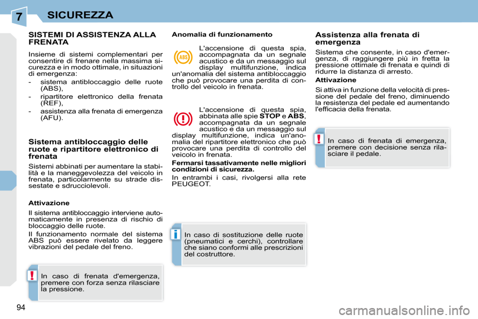 Peugeot 308 CC 2009  Manuale del proprietario (in Italian) 7
!
i
!
94
SICUREZZA
             SISTEMI DI ASSISTENZA ALLA FRENATA 
 Insieme  di  sistemi  complementari  per  
consentire  di  frenare  nella  massima  si-
curezza e in modo ottimale, in situazioni