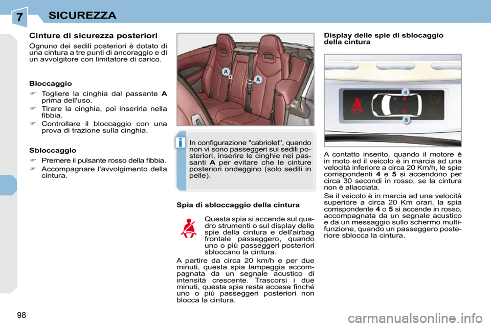 Peugeot 308 CC 2009  Manuale del proprietario (in Italian) 7
i
98
SICUREZZA
  Cinture di sicurezza posteriori  
� �O�g�n�u�n�o�  �d�e�i�  �s�e�d�i�l�i�  �p�o�s�t�e�r�i�o�r�i�  �è�  �d�o�t�a�t�o�  �d�i�  
una cintura a tre punti di ancoraggio e di 
un avvolgi