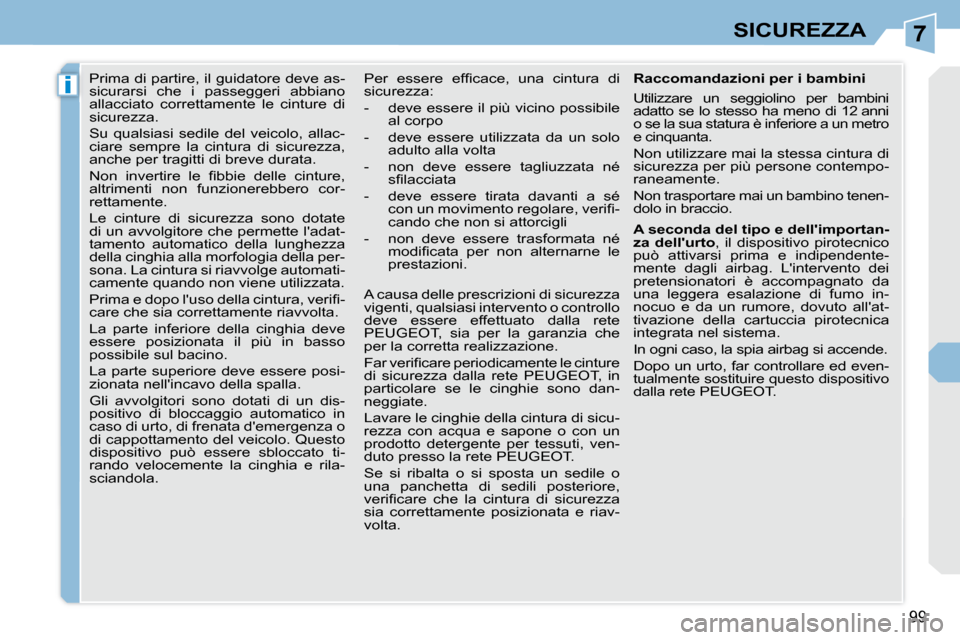 Peugeot 308 CC 2009  Manuale del proprietario (in Italian) 7
i
99
SICUREZZA
     Prima di partire, il guidatore deve as- 
sicurarsi  che  i  passeggeri  abbiano 
allacciato  correttamente  le  cinture  di 
sicurezza.  
� �S�u�  �q�u�a�l�s�i�a�s�i�  �s�e�d�i�l