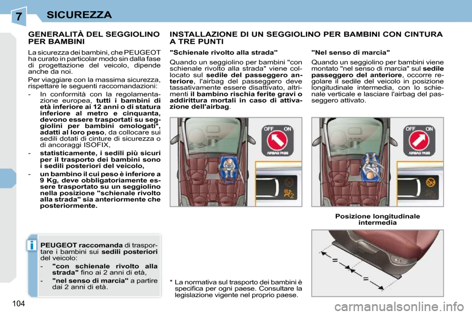 Peugeot 308 CC 2009  Manuale del proprietario (in Italian) 7
i
104
SICUREZZA
 
PEUGEOT  
 raccomanda   di traspor-
tare  i  bambini  sui    sedili  posteriori  
del veicolo:  
   -     "con  schienale  rivolto  alla  
strada" � � �ﬁ� �n�o� �a�i� �2� �a�n�n�