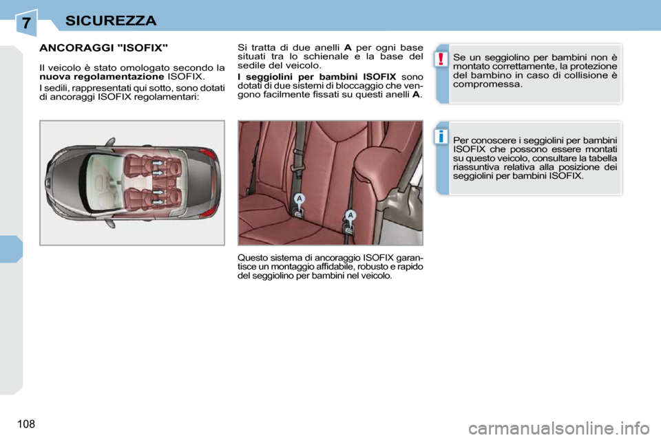 Peugeot 308 CC 2009  Manuale del proprietario (in Italian) 7
!
i
108
SICUREZZA� �S�e�  �u�n�  �s�e�g�g�i�o�l�i�n�o�  �p�e�r�  �b�a�m�b�i�n�i�  �n�o�n�  �è�  
montato correttamente, la protezione 
�d�e�l� �b�a�m�b�i�n�o� �i�n� �c�a�s�o� �d�i� �c�o�l�l�i�s�i�o