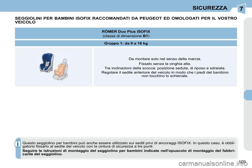 Peugeot 308 CC 2009  Manuale del proprietario (in Italian) 7
i
109
SICUREZZA
            SEGGIOLINI  PER  BAMBINI  ISOFIX  RACCOMANDATI  DA  PEU GEOT  ED  OMOLOGATI  PER  IL  VOSTRO 
VEICOLO 
� �Q�u�e�s�t�o� �s�e�g�g�i�o�l�i�n�o� �p�e�r� �b�a�m�b�i�n�i� �p�u�